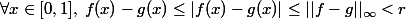 \forall x \in [0,1],\; f(x)-g(x)\leq|f(x)-g(x)|\leq||f-g||_{\infty}<r